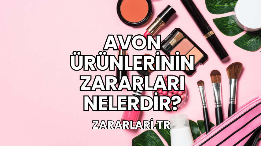 Avon Ürünlerinin Zararları Nelerdir?