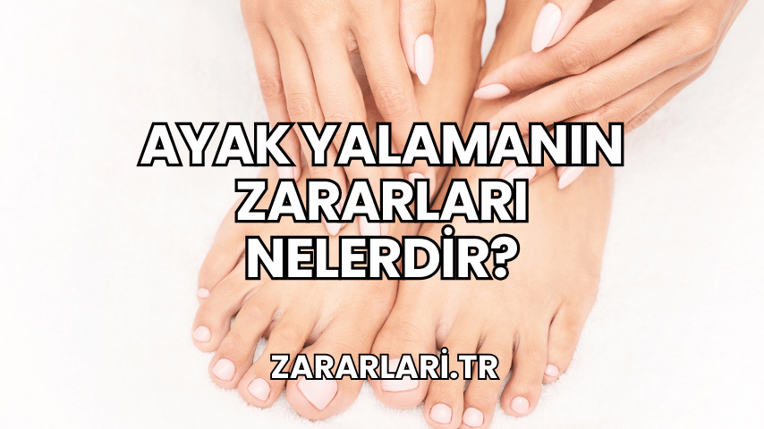 Ayak Yalamanın Zararları Nelerdir?