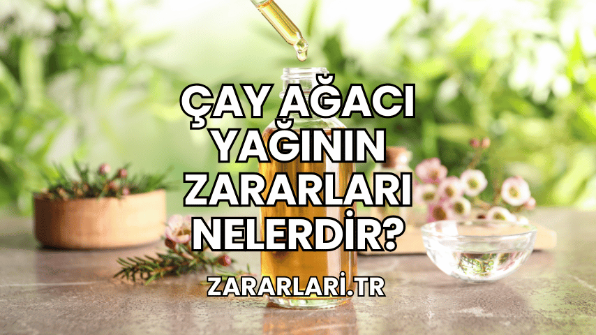 Çay Ağacı Yağının Zararları Nelerdir?