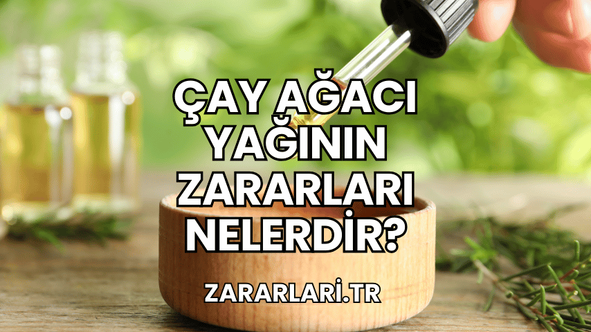 Çay Ağacı Yağının Zararları Nelerdir?