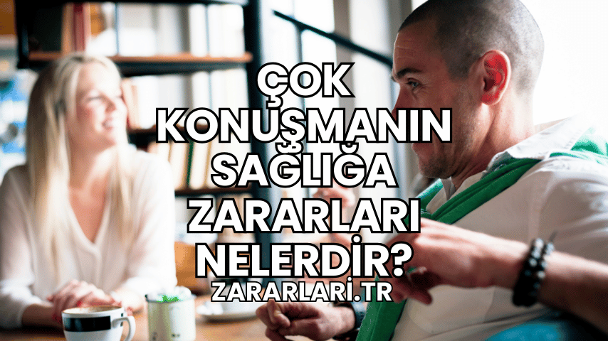 Çok Konuşmanın Sağlığa Zararları Nelerdir?