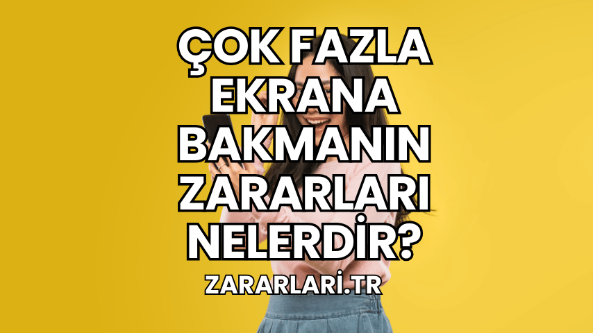 Çok Fazla Ekrana Bakmanın Zararları Nelerdir?