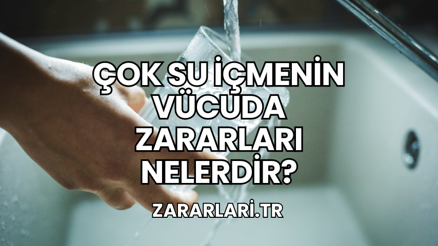 Çok Su İçmenin Vücuda Zararları Nelerdir?