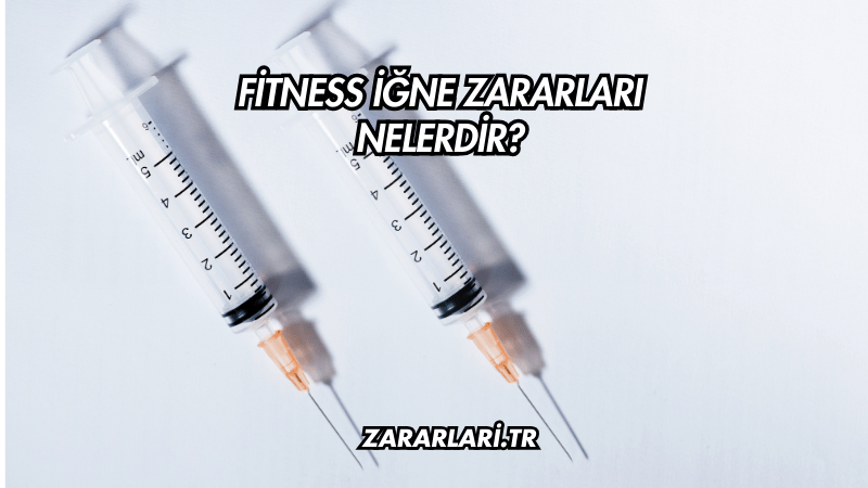 Fitness İğne Zararları Nelerdir?