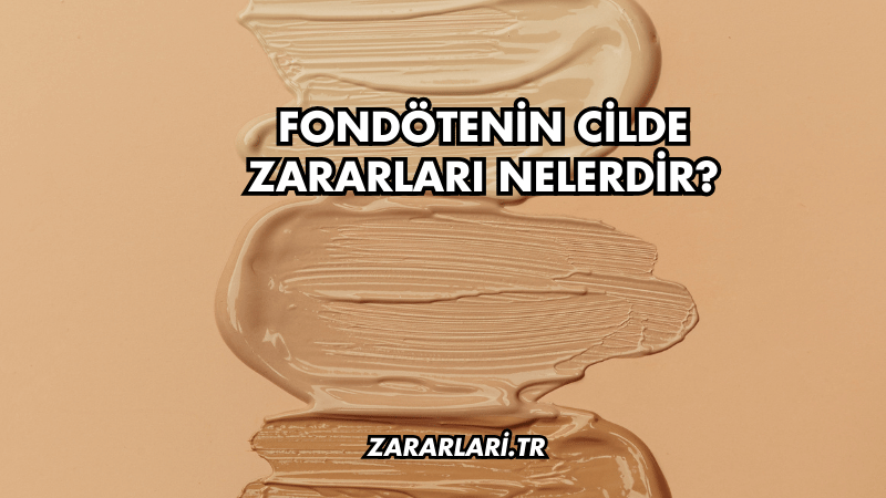 Fondötenin Cilde Zararları Nelerdir?