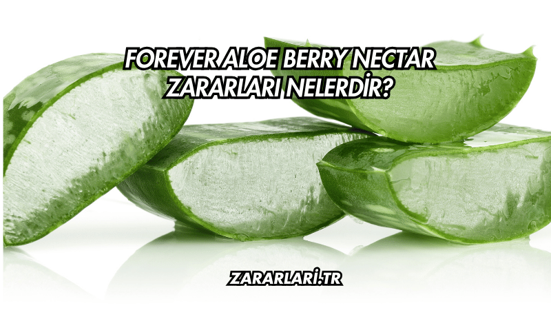 Forever Aloe Berry Nectar Zararları Nelerdir?