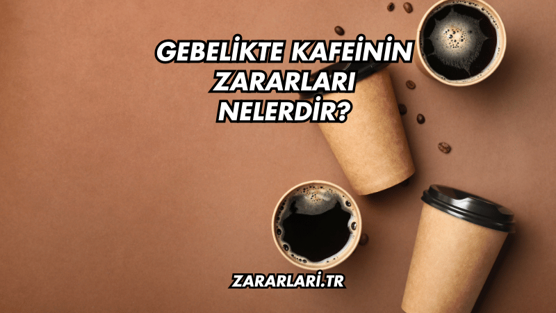 Gebelikte Kafeinin Zararları Nelerdir?