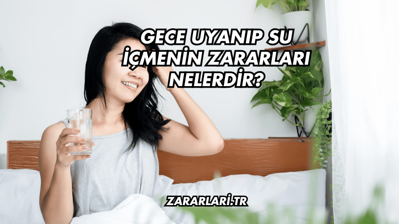 Gece Uyanıp Su İçmenin Zararları Nelerdir?