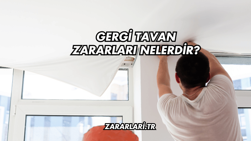 Gergi Tavan Zararları Nelerdir?