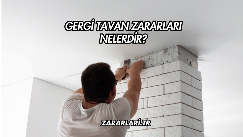 Gergi Tavan Zararları Nelerdir?