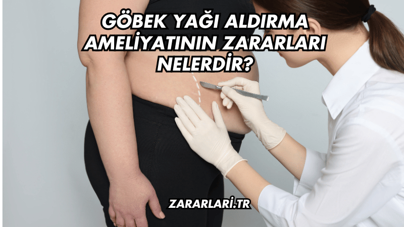 Göbek Yağı Aldırma Ameliyatının Zararları Nelerdir?