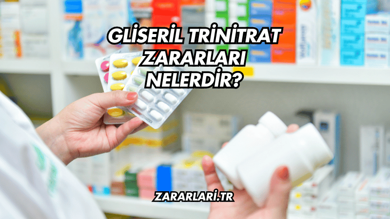 Gliseril Trinitrat Zararları Nelerdir?