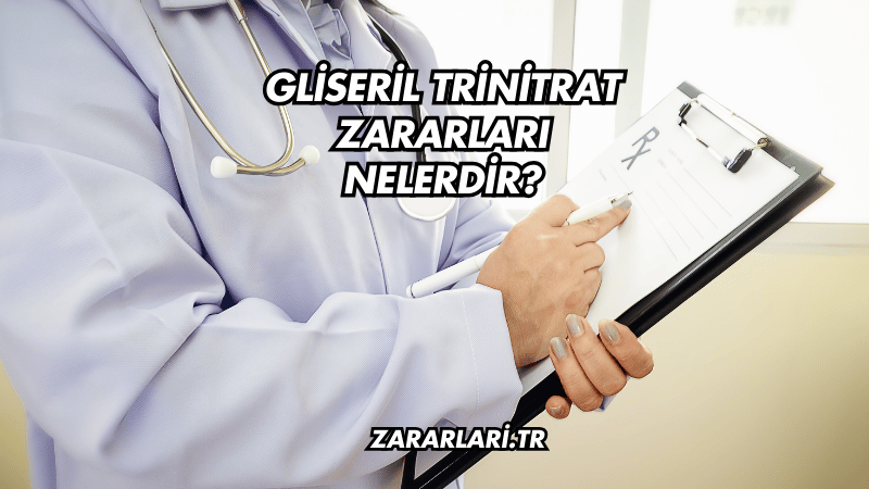 Gliseril Trinitrat Zararları Nelerdir?