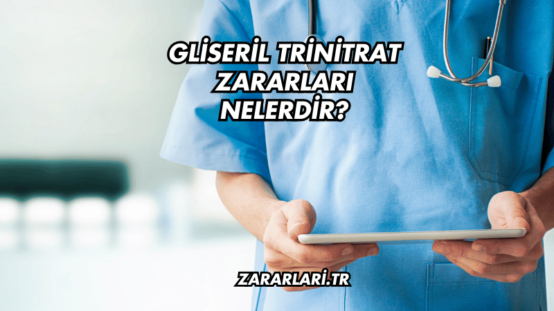 Gliseril Trinitrat Zararları Nelerdir?