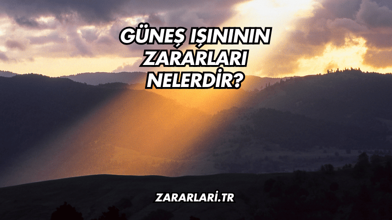 Güneş Işınının Zararları Nelerdir?