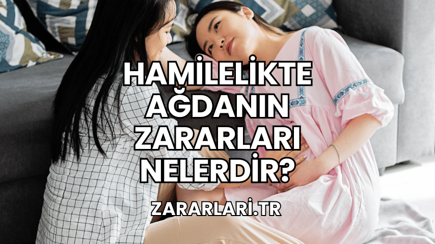 Hamilelikte Ağdanın Zararları Nelerdir?