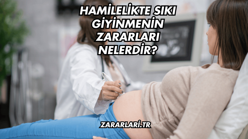 Hamilelikte Sıkı Giyinmenin Zararları Nelerdir?