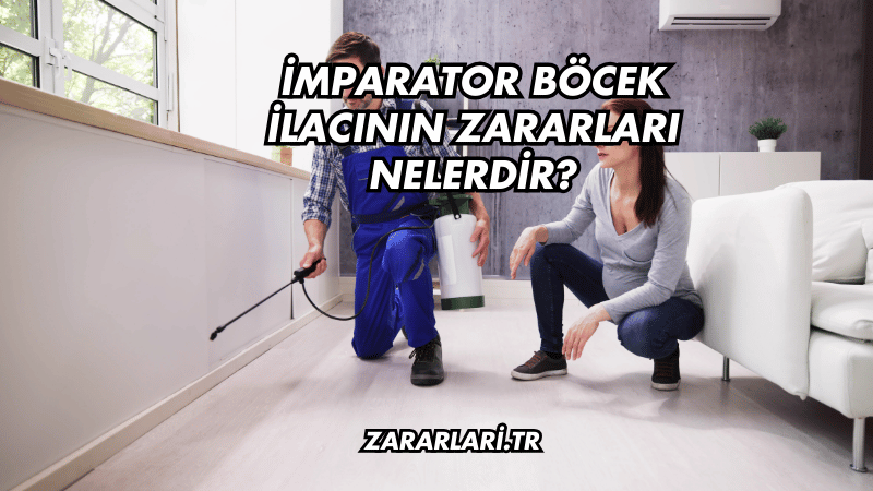 İmparator Böcek İlacının Zararları Nelerdir?