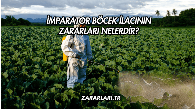 İmparator Böcek İlacının Zararları Nelerdir?