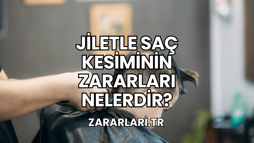 Jiletle Saç Kesiminin Zararları Nelerdir?