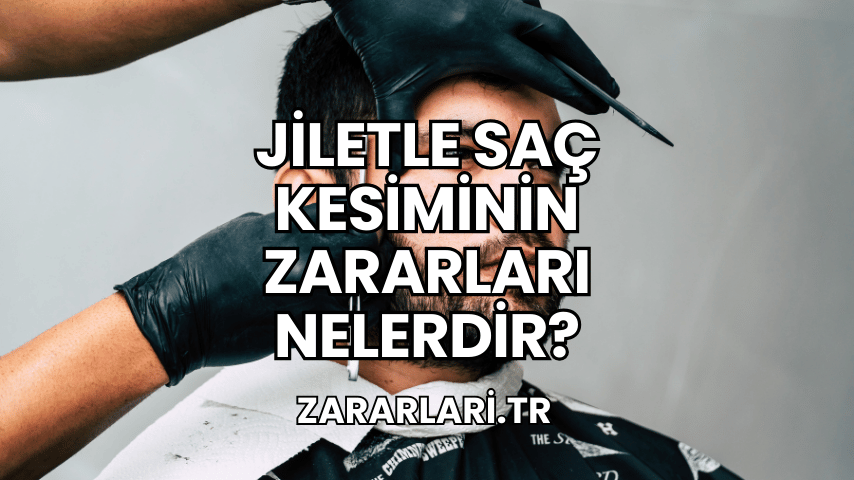 Jiletle Saç Kesiminin Zararları Nelerdir?