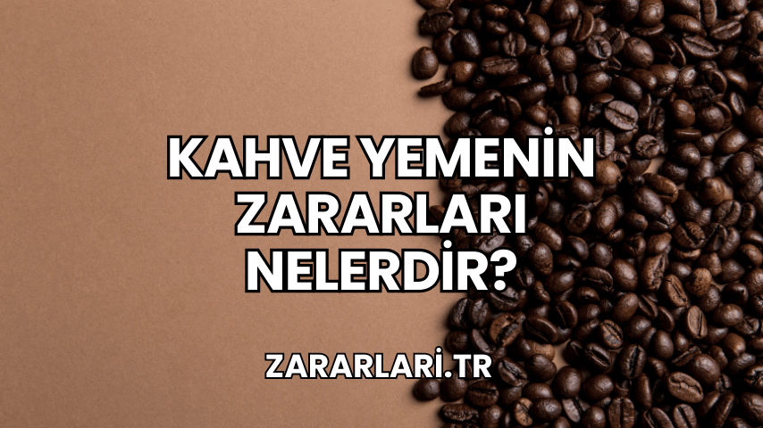 Kahve Yemenin Zararları Nelerdir?