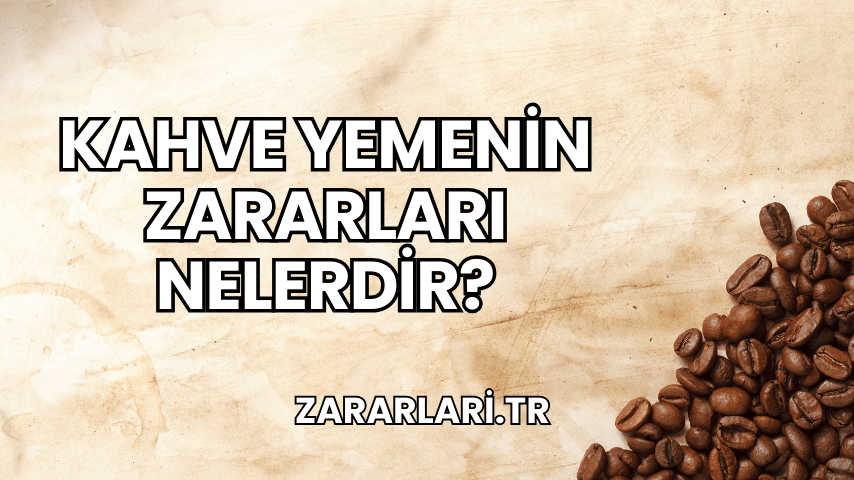 Kahve Yemenin Zararları Nelerdir?