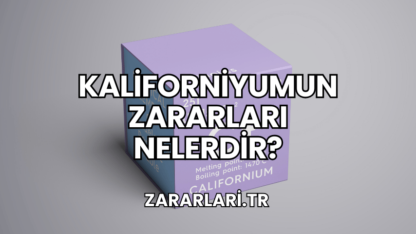 Kaliforniyumun Zararları Nelerdir?