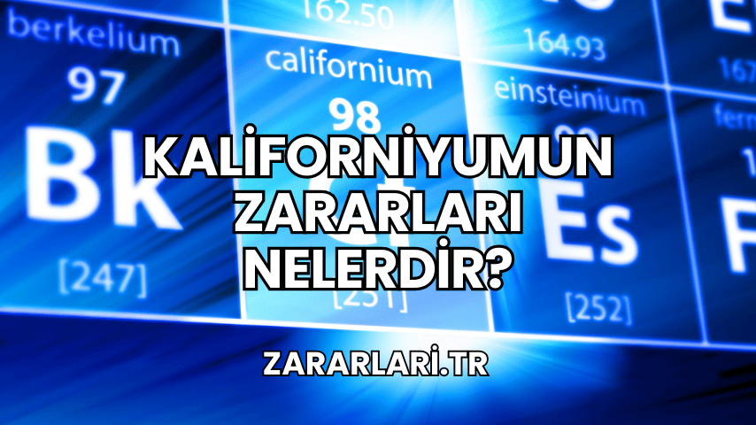 Kaliforniyumun Zararları Nelerdir?