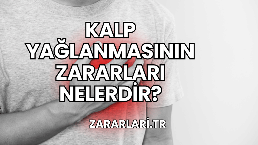 Kalp Yağlanmasının Zararları Nelerdir?