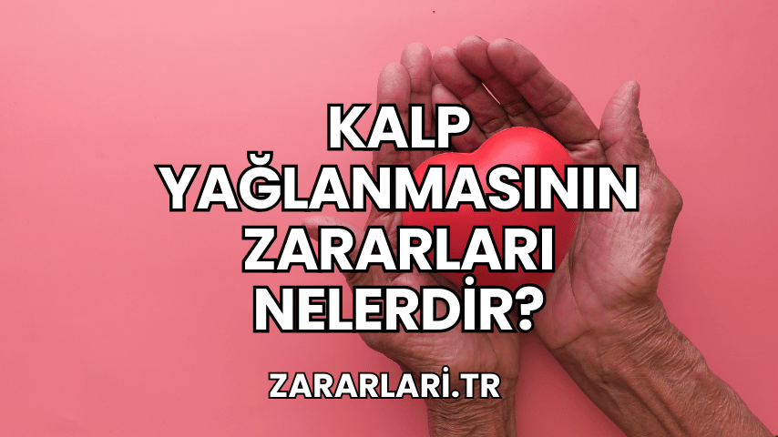 Kalp Yağlanmasının Zararları Nelerdir?