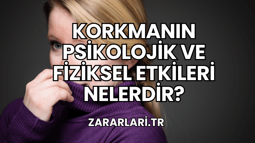 Korkmanın Psikolojik ve Fiziksel Etkileri Nelerdir?