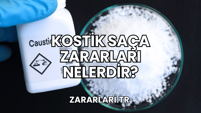 Kostik Saça Zararları Nelerdir?