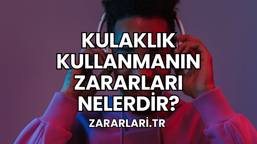 Kulaklık Kullanmanın Zararları Nelerdir?