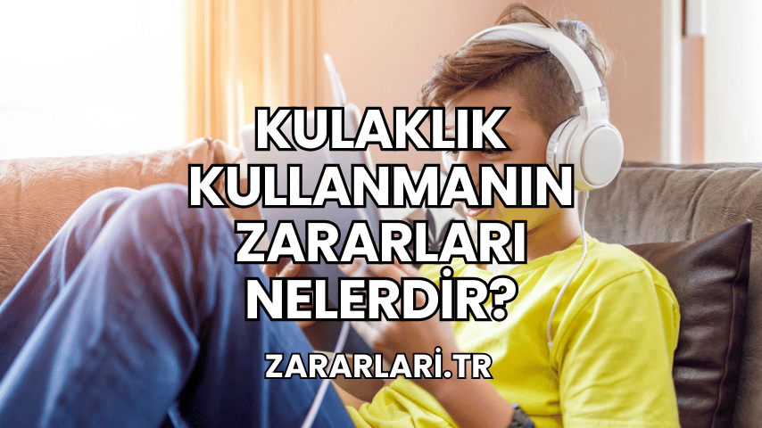 Kulaklık Kullanmanın Zararları Nelerdir?