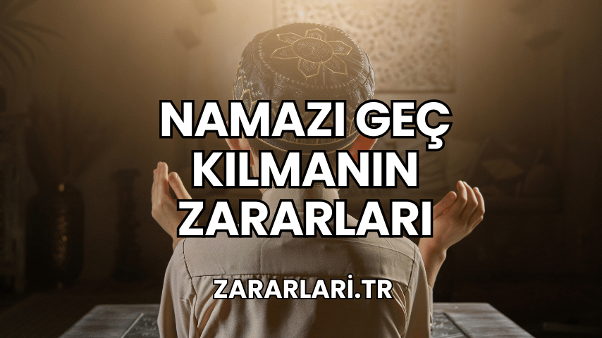 Namazı Geç Kılmanın Zararları