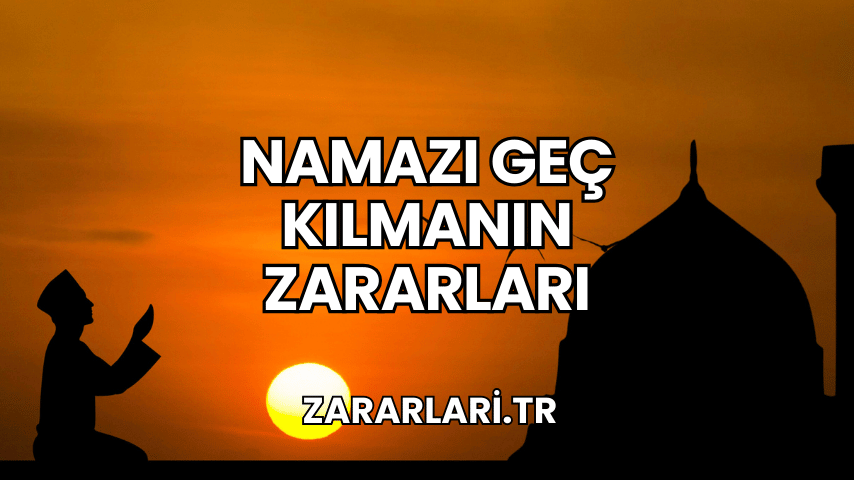 Namazı Geç Kılmanın Zararları