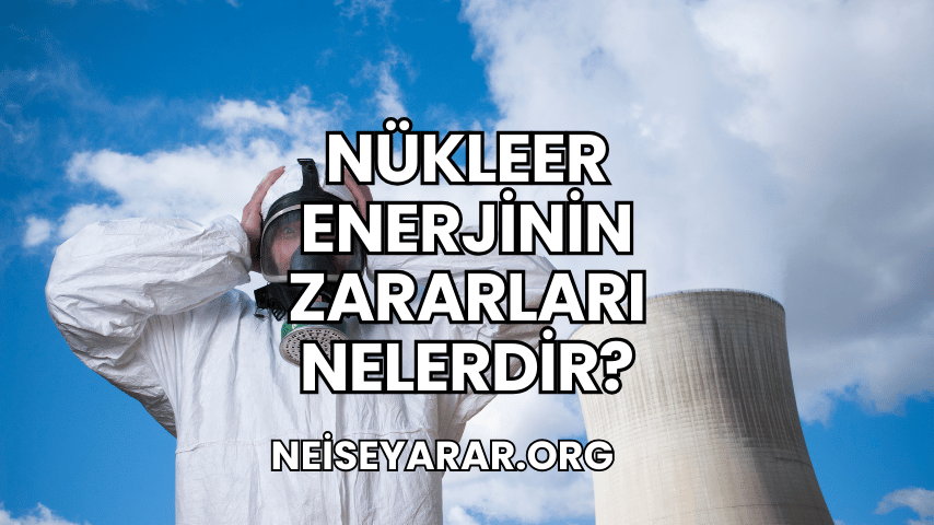 Nükleer Enerjinin Zararları Nelerdir?