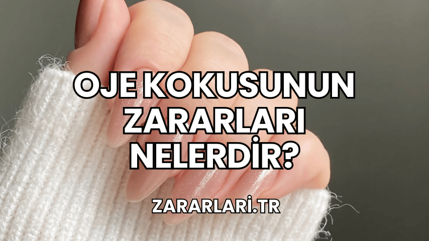 Oje Kokusunun Zararları Nelerdir?