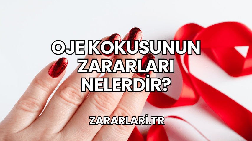 Oje Kokusunun Zararları Nelerdir?