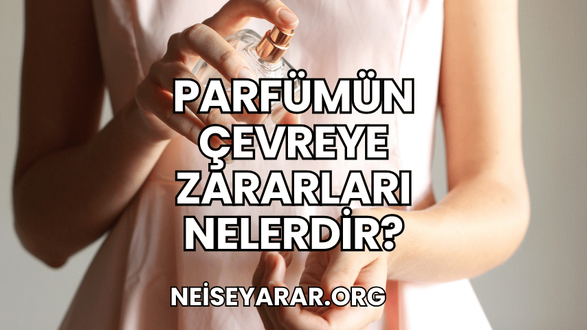 Parfümün Çevreye Zararları Nelerdir?