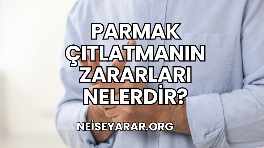 Parmak Çıtlatmanın Zararları Nelerdir