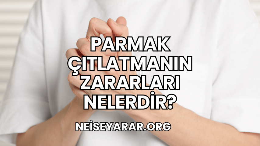 Parmak Çıtlatmanın Zararları Nelerdir