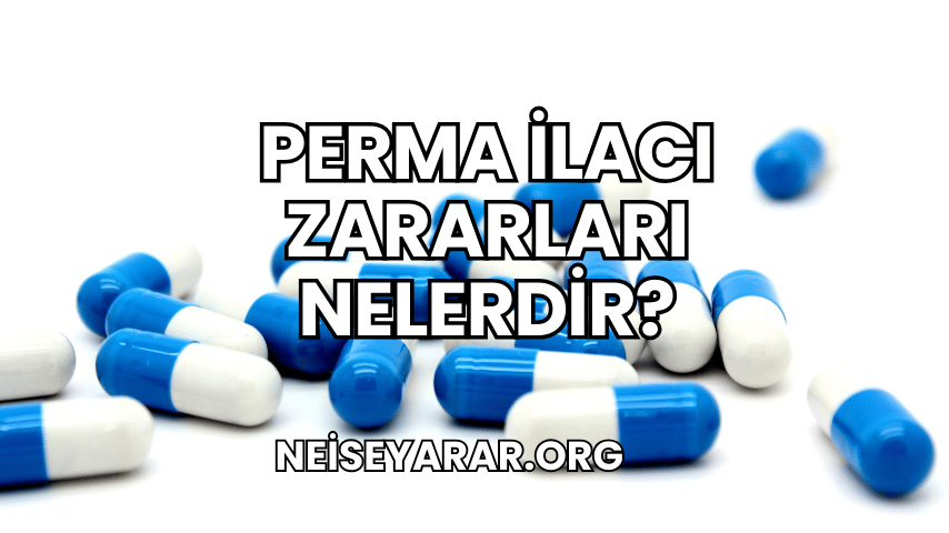 Perma İlacı Zararları Nelerdir 