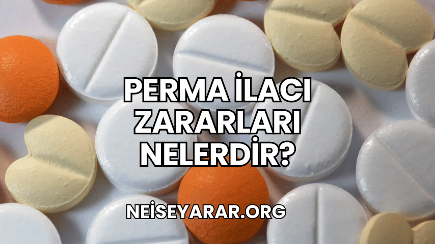 Perma İlacı Zararları Nelerdir 