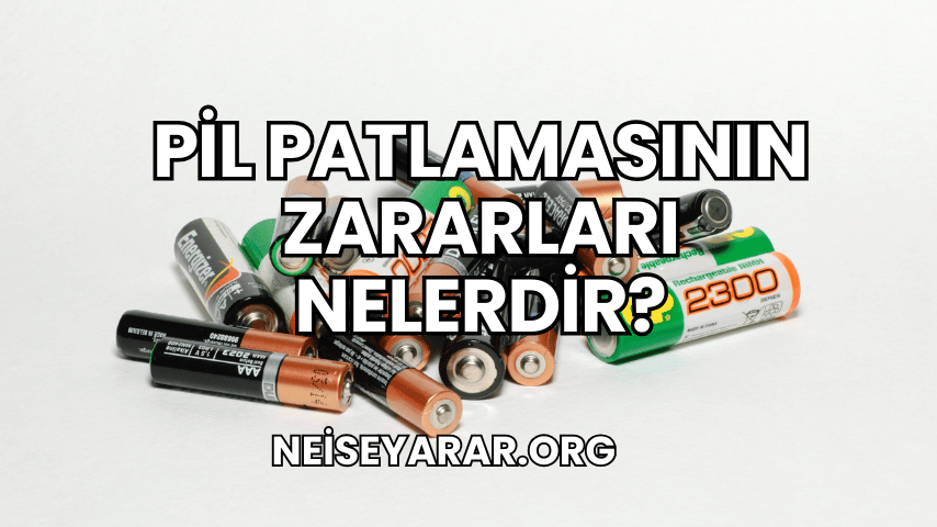 Pil Patlamasının Zararları Nelerdir?