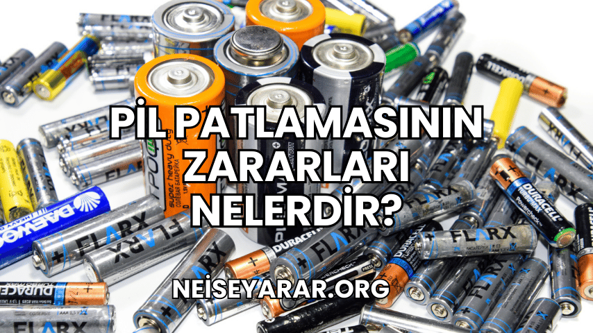 Pil Patlamasının Zararları Nelerdir?