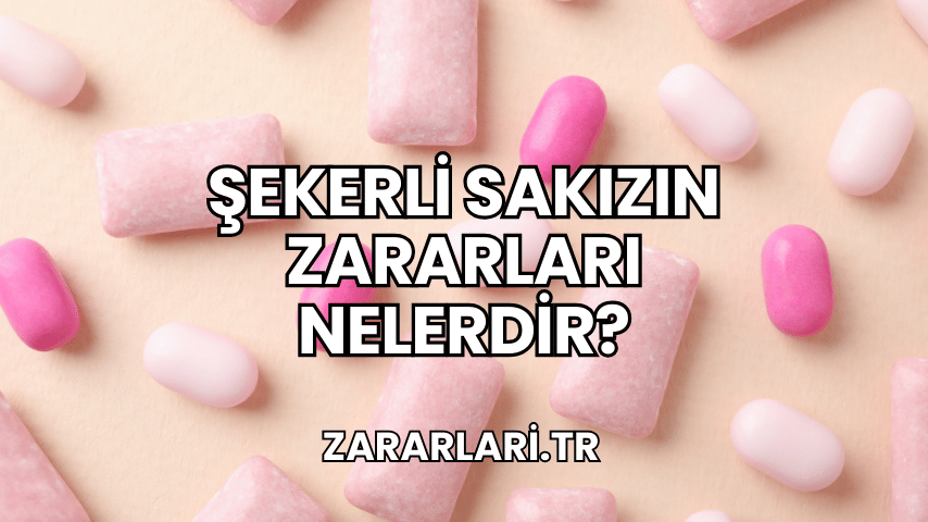 Şekerli Sakızın Zararları Nelerdir?