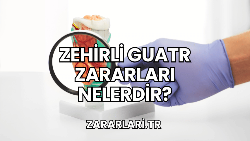 Zehirli Guatr Zararları Nelerdir?