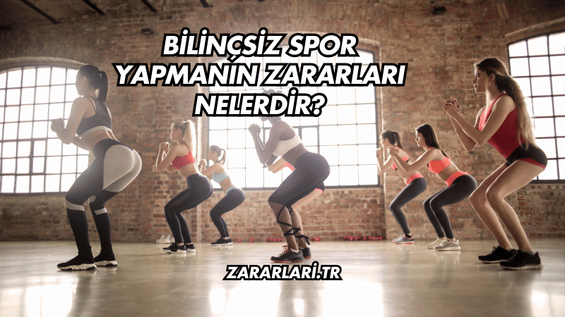 Bilinçsiz Spor Yapmanın Zararları Nelerdir?